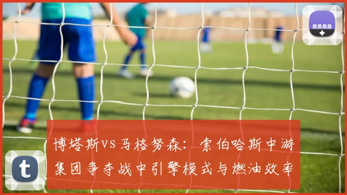 博塔斯vs马格努森:索伯哈斯中游集团争夺战中引擎模式与燃油效率预测